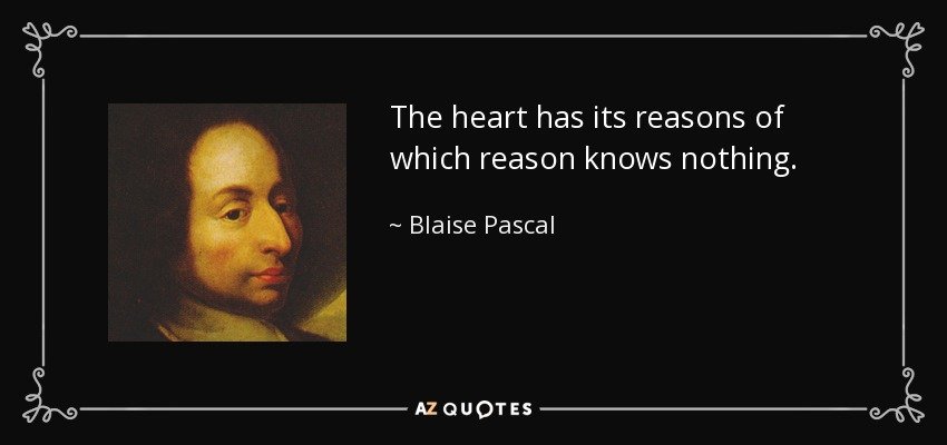 The heart has its reasons of which reason knows nothing